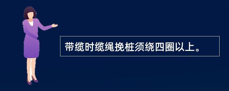 带缆时缆绳挽桩须绕四圈以上。