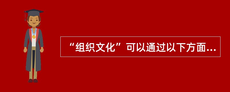 “组织文化”可以通过以下方面察看到，此中包括（）。
