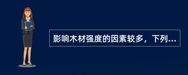 影响木材强度的因素较多，下列哪些因素与木材强度无关()。