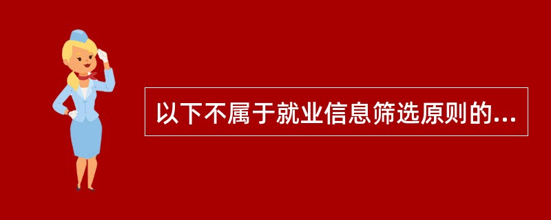 以下不属于就业信息筛选原则的是（）。