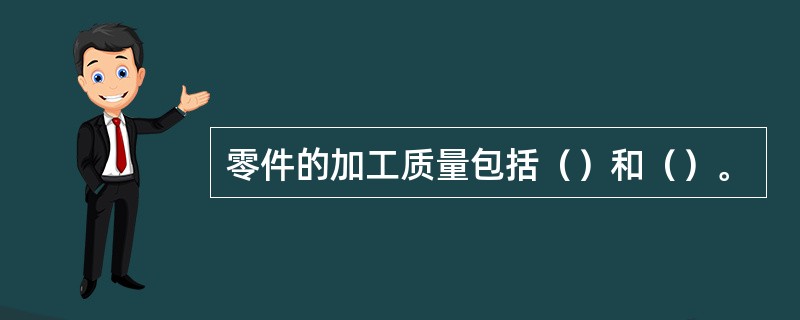 零件的加工质量包括（）和（）。