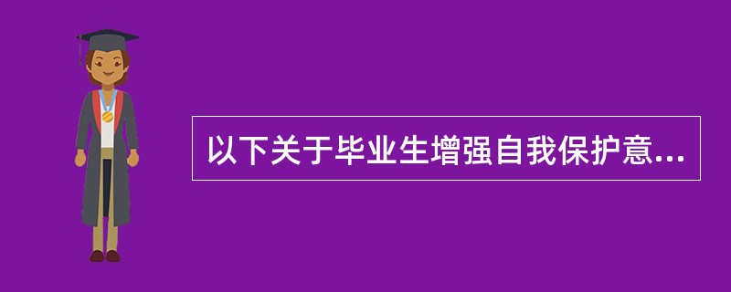 以下关于毕业生增强自我保护意识，不正确的是（）。