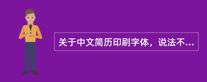 关于中文简历印刷字体，说法不正确的是（）。