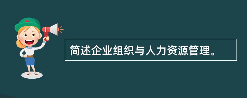 简述企业组织与人力资源管理。