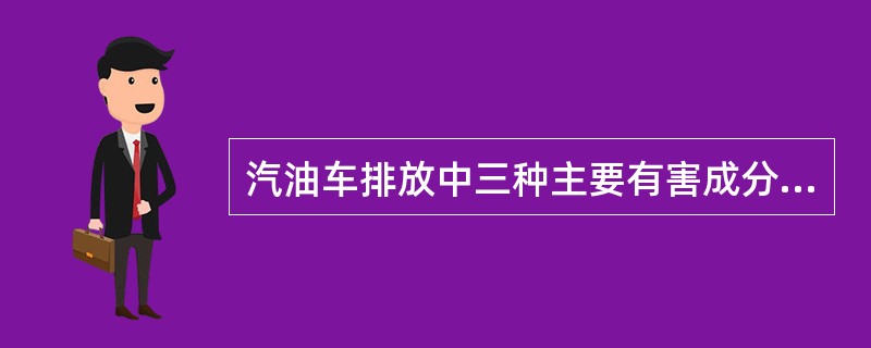 汽油车排放中三种主要有害成分是（）。