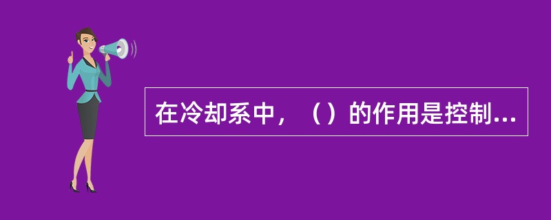 在冷却系中，（）的作用是控制流经散热器的水量的元件。