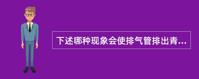 下述哪种现象会使排气管排出青白烟（）。