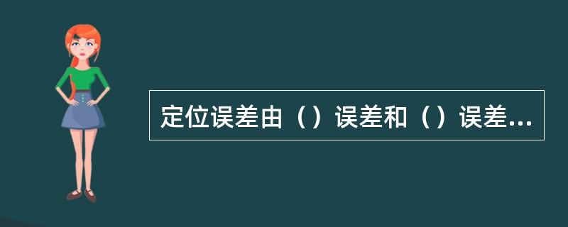 定位误差由（）误差和（）误差两部分组成。