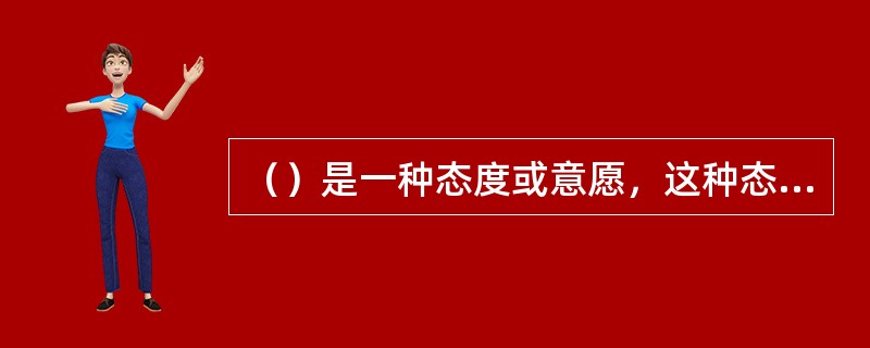 （）是一种态度或意愿，这种态度或意愿会导致一系列创业行为。