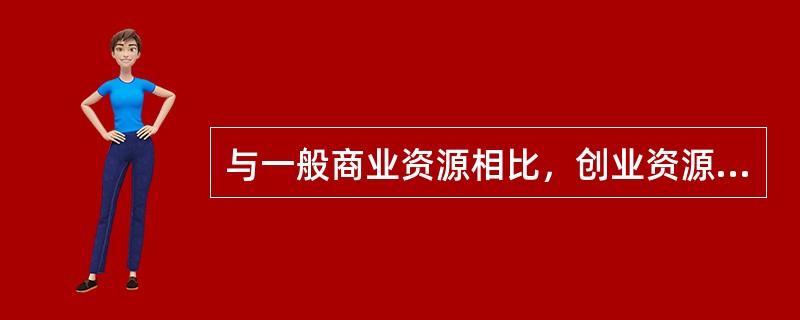 与一般商业资源相比，创业资源不具备的特点是（）