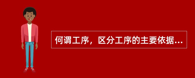 何谓工序，区分工序的主要依据是什么？