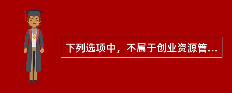 下列选项中，不属于创业资源管理目的的是（）