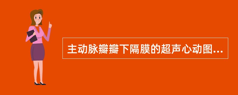 主动脉瓣瓣下隔膜的超声心动图改变是（）。