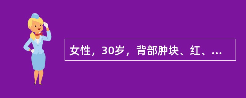 女性，30岁，背部肿块、红、肿、疼痛3天，寒战，发热39℃，查体：背部肿物3cm