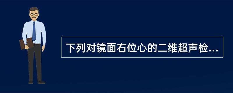 下列对镜面右位心的二维超声检查的叙述，哪一项是错误的（）。