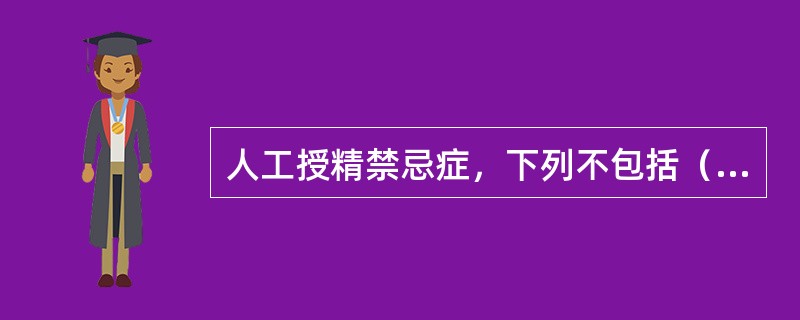 人工授精禁忌症，下列不包括（）。