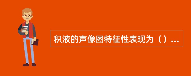 积液的声像图特征性表现为（）。①有清晰易辨的边缘②具有良好的声传导③无回声④含有