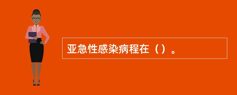 亚急性感染病程在（）。