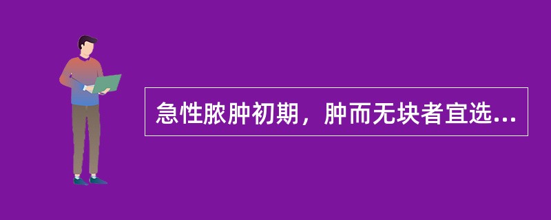 急性脓肿初期，肿而无块者宜选（）。