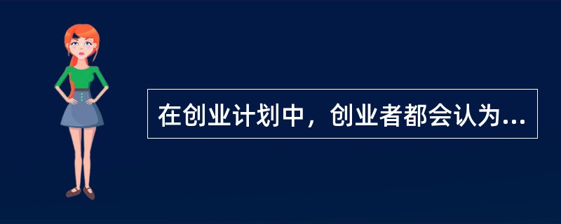 在创业计划中，创业者都会认为自己的创业项目会有很好发展是因为？（）