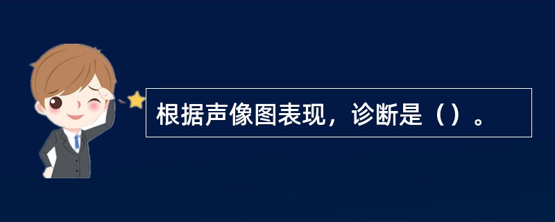 根据声像图表现，诊断是（）。