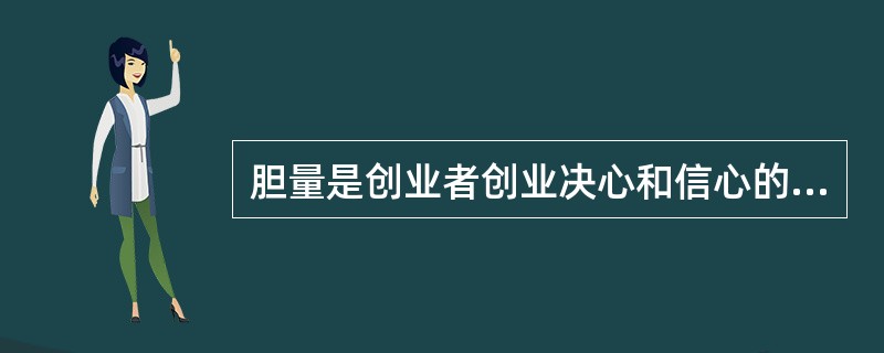 胆量是创业者创业决心和信心的体现，是创业的先决条件。