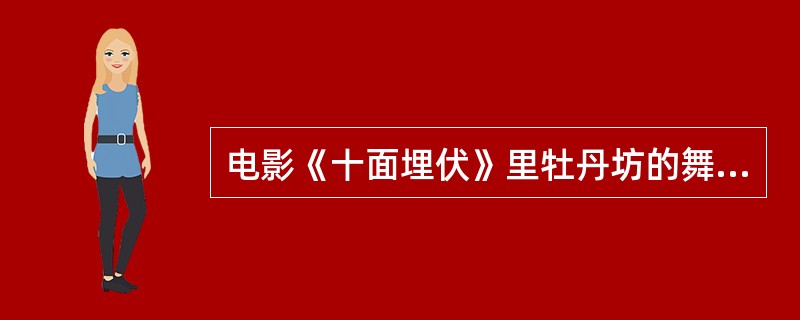 电影《十面埋伏》里牡丹坊的舞蹈是对下面哪一项的模仿（）