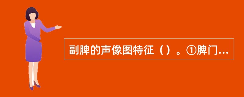 副脾的声像图特征（）。①脾门显示圆形、椭圆形结节②脾门结节1．0～2．0cm，包