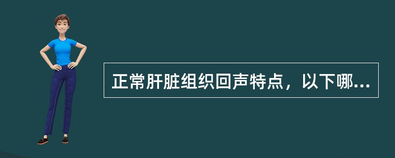 正常肝脏组织回声特点，以下哪项正确（）。