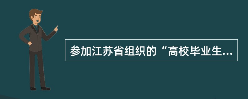 参加江苏省组织的“高校毕业生‘三支一扶’计划”、“大学生志愿服务西部计划”、“江 参加江苏省组织的“高校毕业生‘三支一扶’计划”、“大学生志愿服务西部计划”、“江
