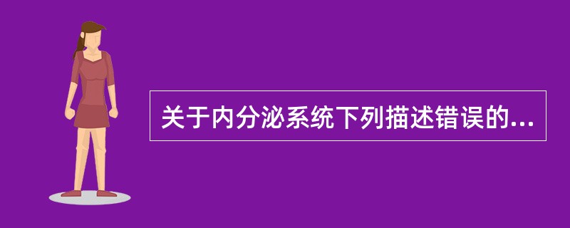 关于内分泌系统下列描述错误的是（）。