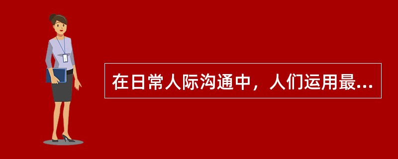 在日常人际沟通中，人们运用最多的身体语言是：（）