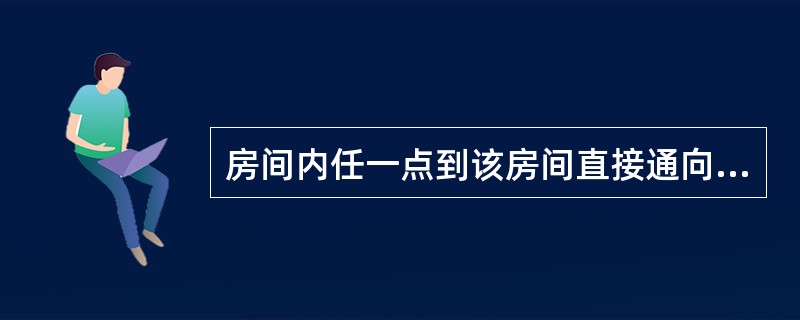 房间内任一点到该房间直接通向疏散走道的疏散门的距离计算：住宅应为最远房间内任一点