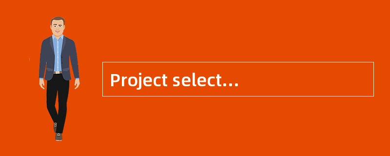 Project selection methods involve measur