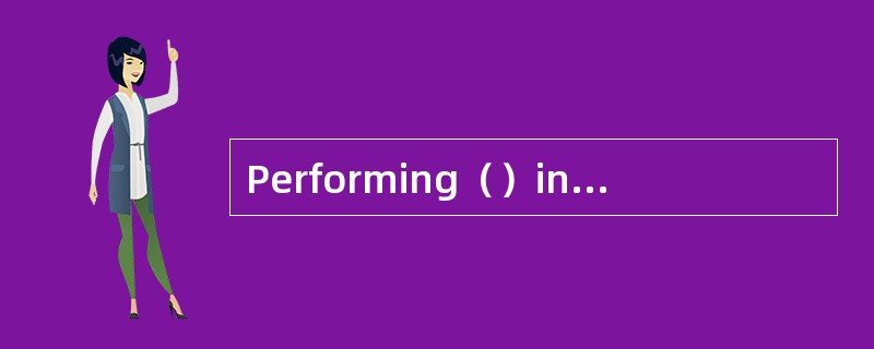 Performing（）involves monitoring specific