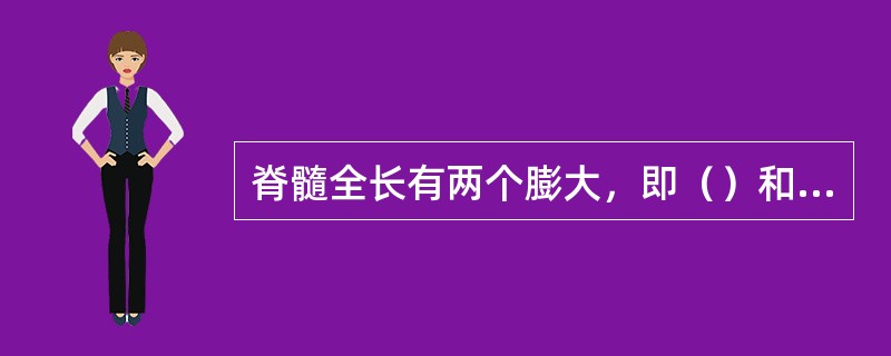 脊髓全长有两个膨大，即（）和（）。
