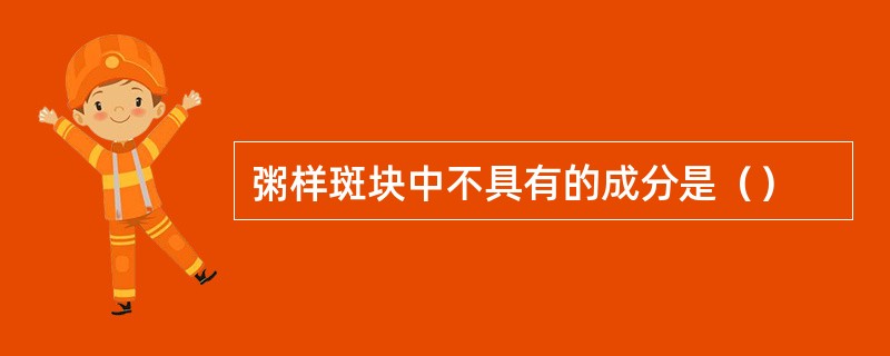 粥样斑块中不具有的成分是（）