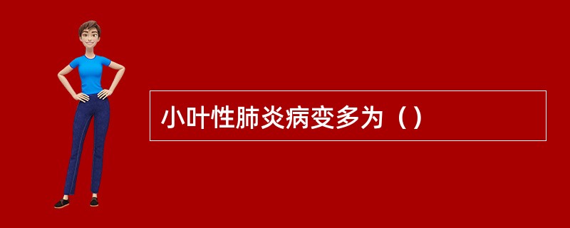 小叶性肺炎病变多为（）