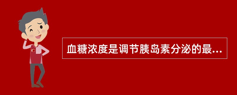 血糖浓度是调节胰岛素分泌的最重要因素。（）