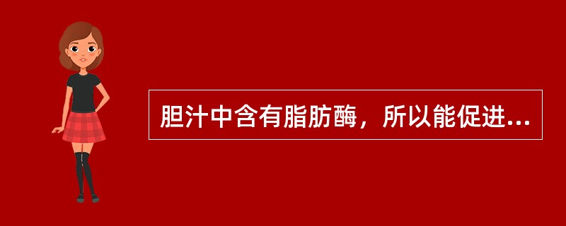 胆汁中含有脂肪酶，所以能促进脂肪的消化吸收。（）