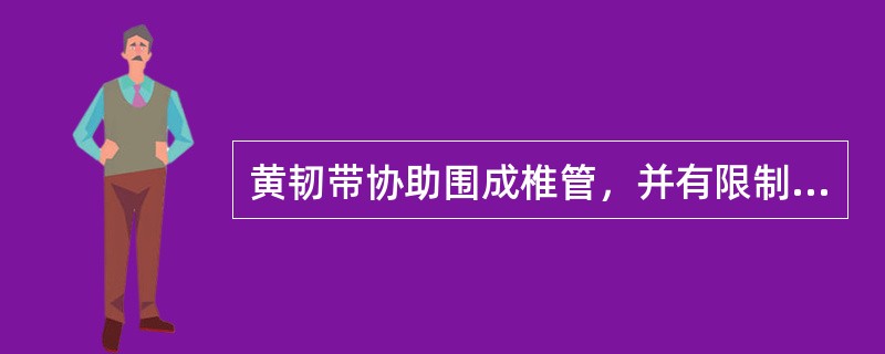 黄韧带协助围成椎管，并有限制脊柱过伸的作用。（）