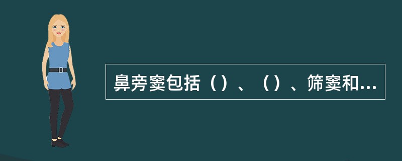 鼻旁窦包括（）、（）、筛窦和蝶窦。