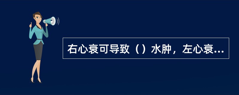 右心衰可导致（）水肿，左心衰可导致（）水肿。