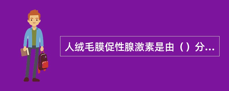 人绒毛膜促性腺激素是由（）分泌的，其主要生理作用是（）。