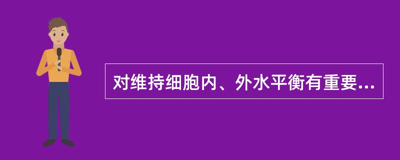 对维持细胞内、外水平衡有重要作用的是（）