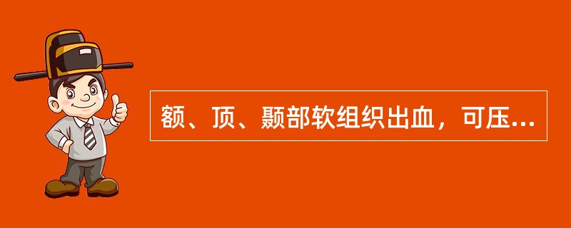 额、顶、颞部软组织出血，可压迫（）