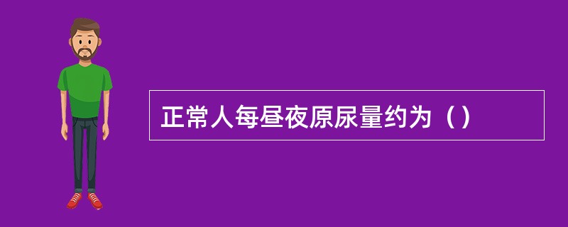 正常人每昼夜原尿量约为（）