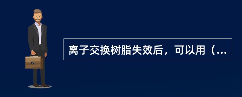 离子交换树脂失效后，可以用（）方法恢复交换能力。