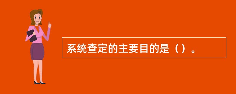 系统查定的主要目的是（）。