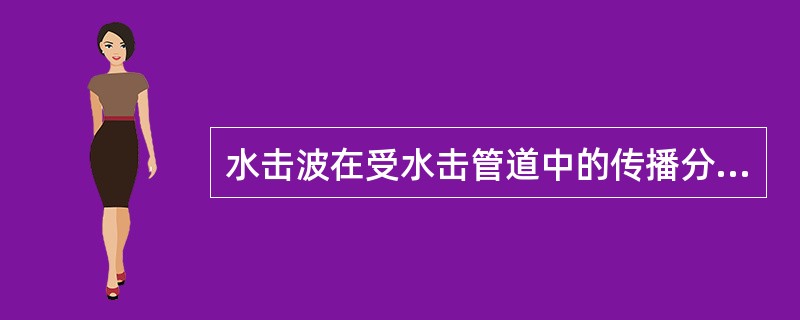 水击波在受水击管道中的传播分为周期性的四个过程。